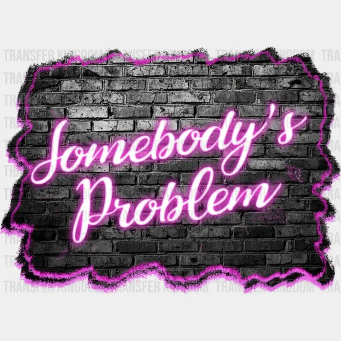 Somebody's Problem Wall DTF Transfer