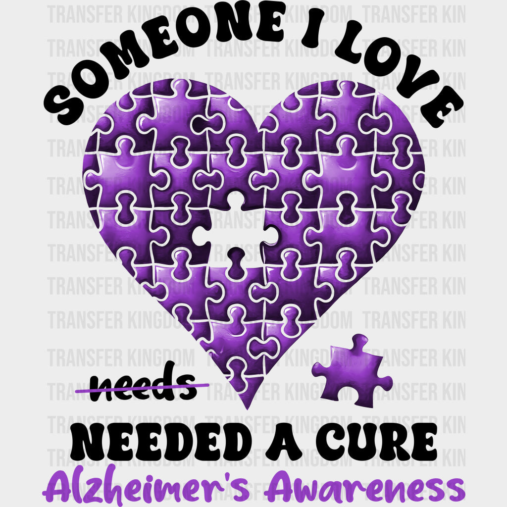 Someone I Love Needed A Cure - Alzheimer's Awareness DTF Transfer transfer-kingdom Dark Color Design (See Imaging)