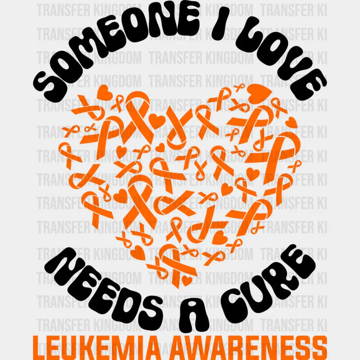 Someone I Love Needs a Cure - Leukemia DTF heat transfer