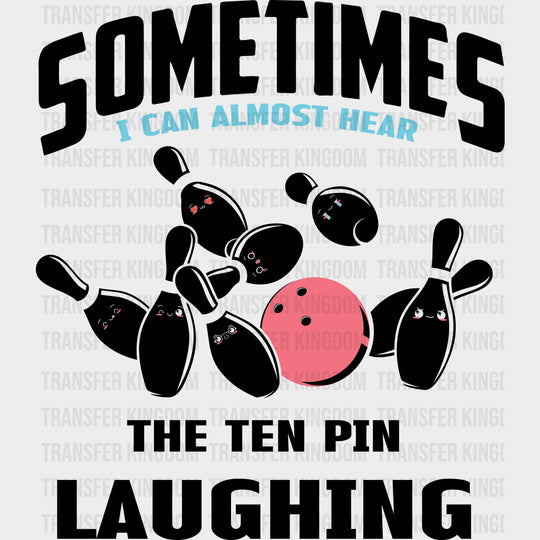 Sometimes I Can Almost Hear The Ten Pin Laughing - Bowling DTF Transfers Adult Unisex - S & M (10’’) / Dark Color