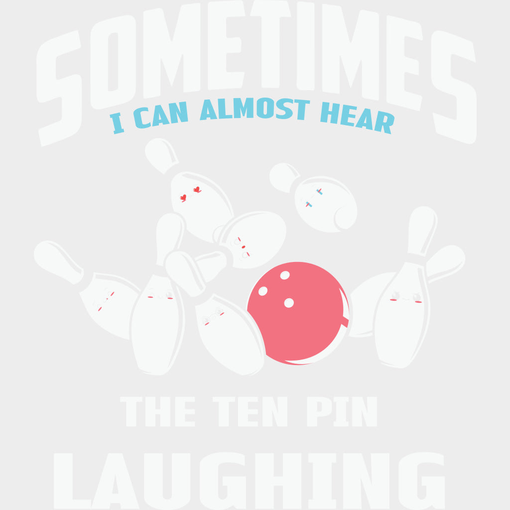 Sometimes I Can Almost Hear The Ten Pin Laughing - Bowling DTF Transfers Adult Unisex - S & M (10’’) / Light Color