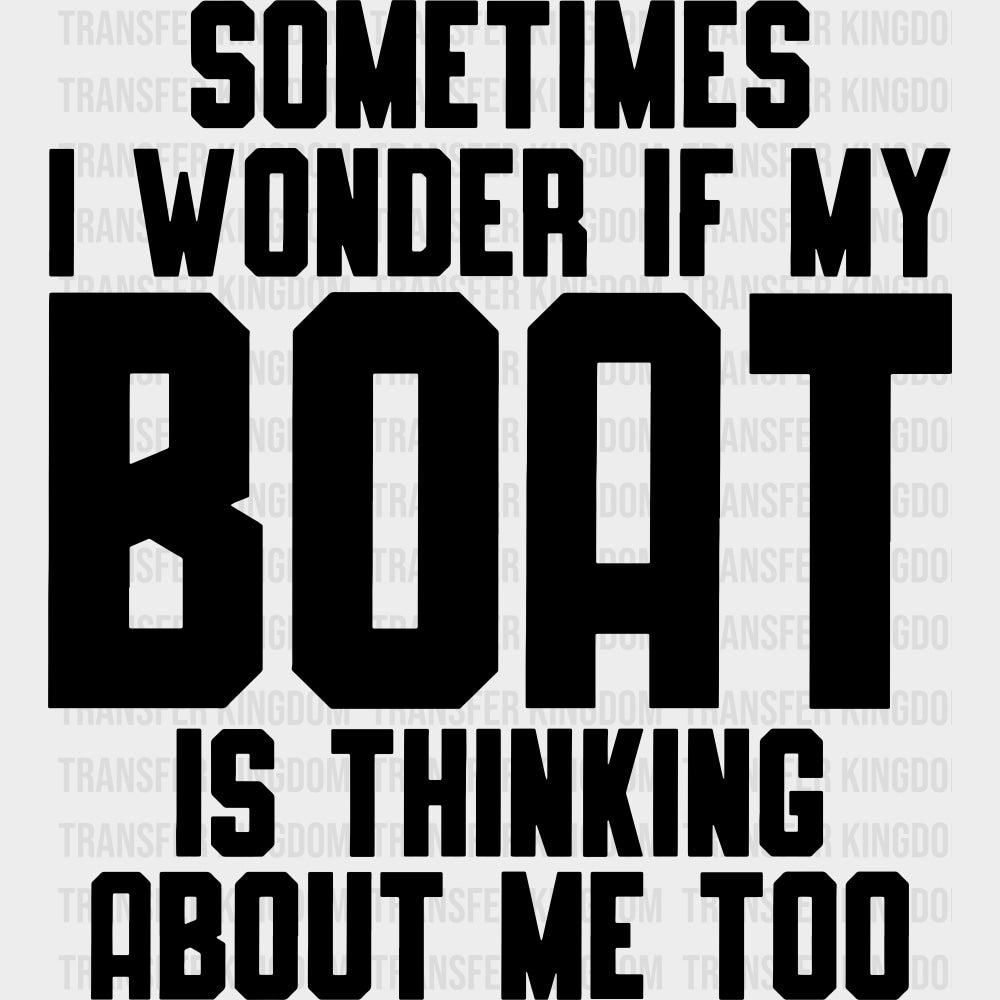 Sometimes I Wonder If My Boat... - Boating DTF Transfers Adult Unisex - S & M (10’’) / Dark Color Design (See Imaging)