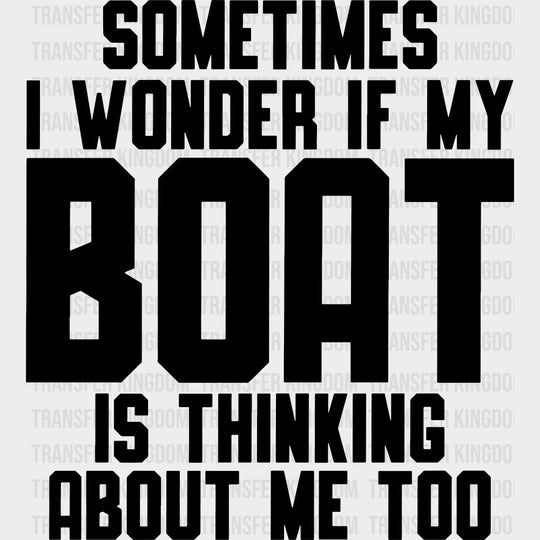 Sometimes I Wonder If My Boat... - Boating DTF Transfers Adult Unisex - S & M (10’’) / Dark Color Design (See Imaging)