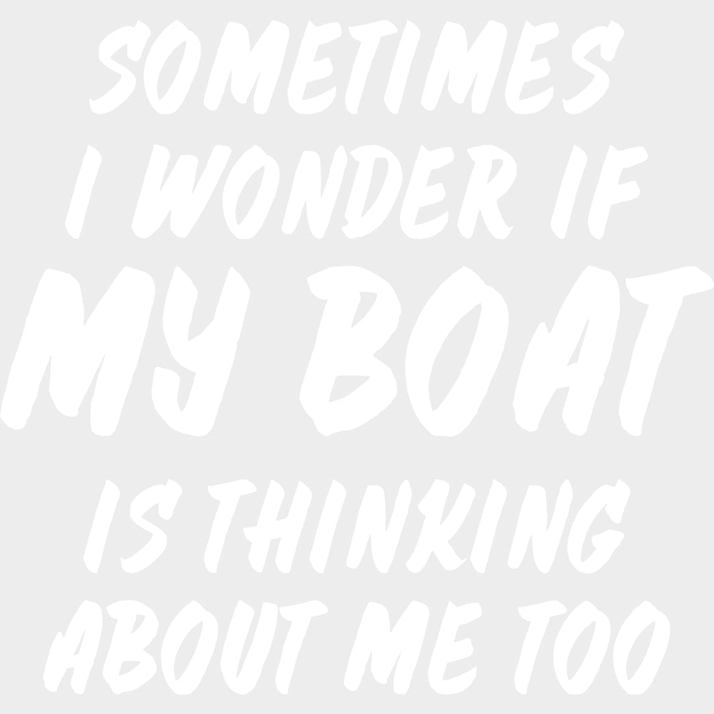Sometimes I Wonder If My Boat Is Thinking About Me Too - Boating DTF Transfers Adult Unisex - S & M (10’’) / Light