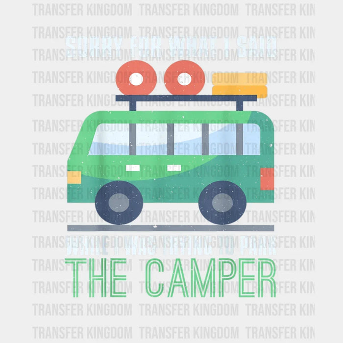 Sorry For What I Said While I Was Trying To Park The Camper - Funny Camping Vanlife Motorhome Design - DTF heat transfer