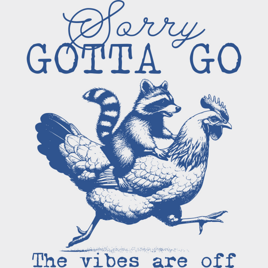 Sorry Gotta Go The Vibes Are Off - Funny DTF Transfer Adult Unisex - S & M (10’’) / Blue Color Design (See Imaging)