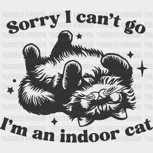 Sorry I Can’t Go I’m An Indoor Cat - Cat DTF Transfer Adult Unisex - S & M (10’’) / Dark Color Design (See Imaging)
