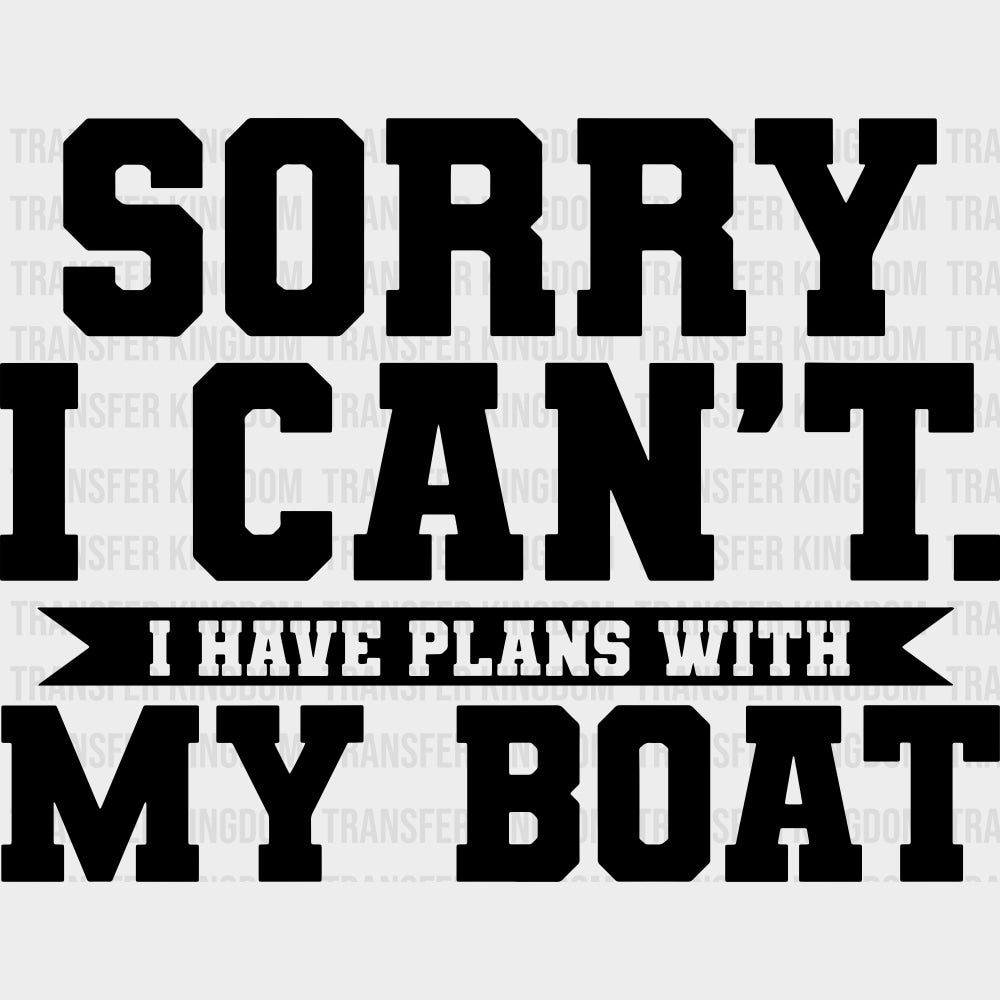 Sorry I Can't, I Have Plans With My Boat - Boating DTF Transfers transfer-kingdom Dark Color Design (See Imaging)