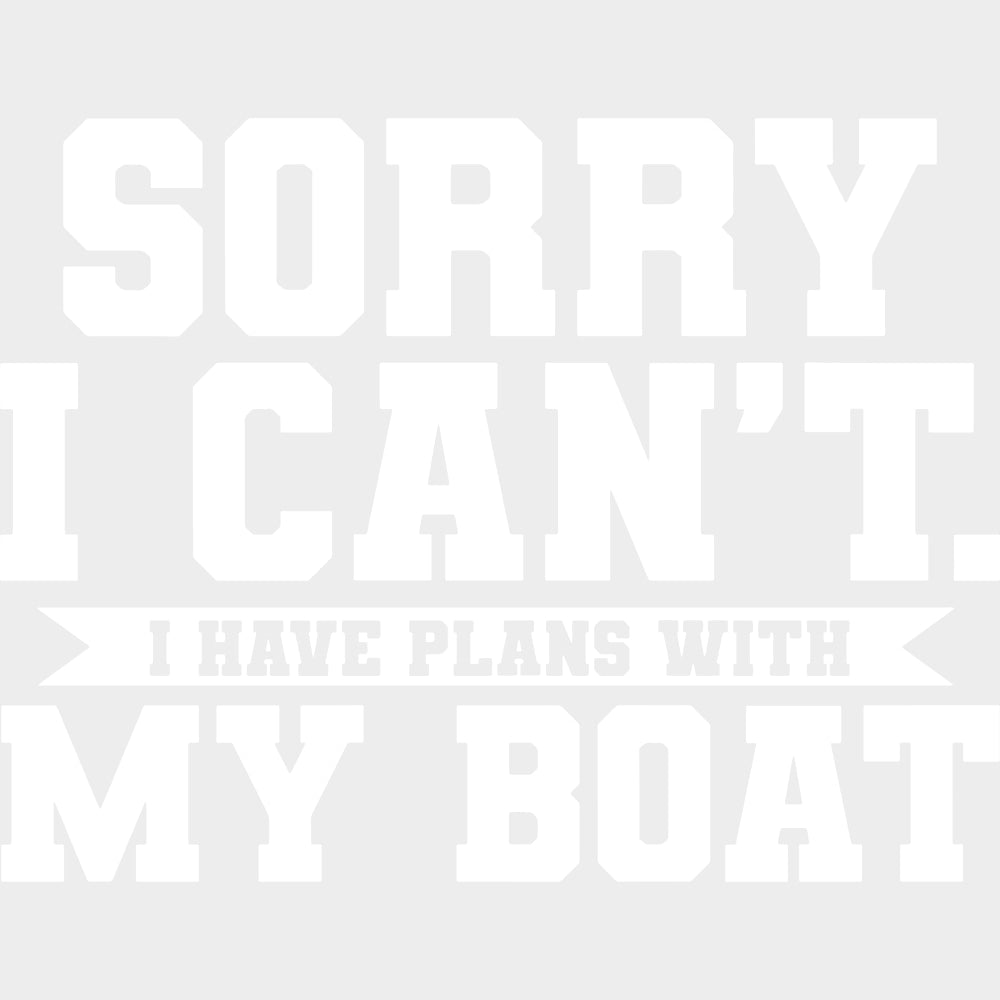 Sorry I Can't, I Have Plans With My Boat - Boating DTF Transfers transfer-kingdom Light Color Design (See Imaging)