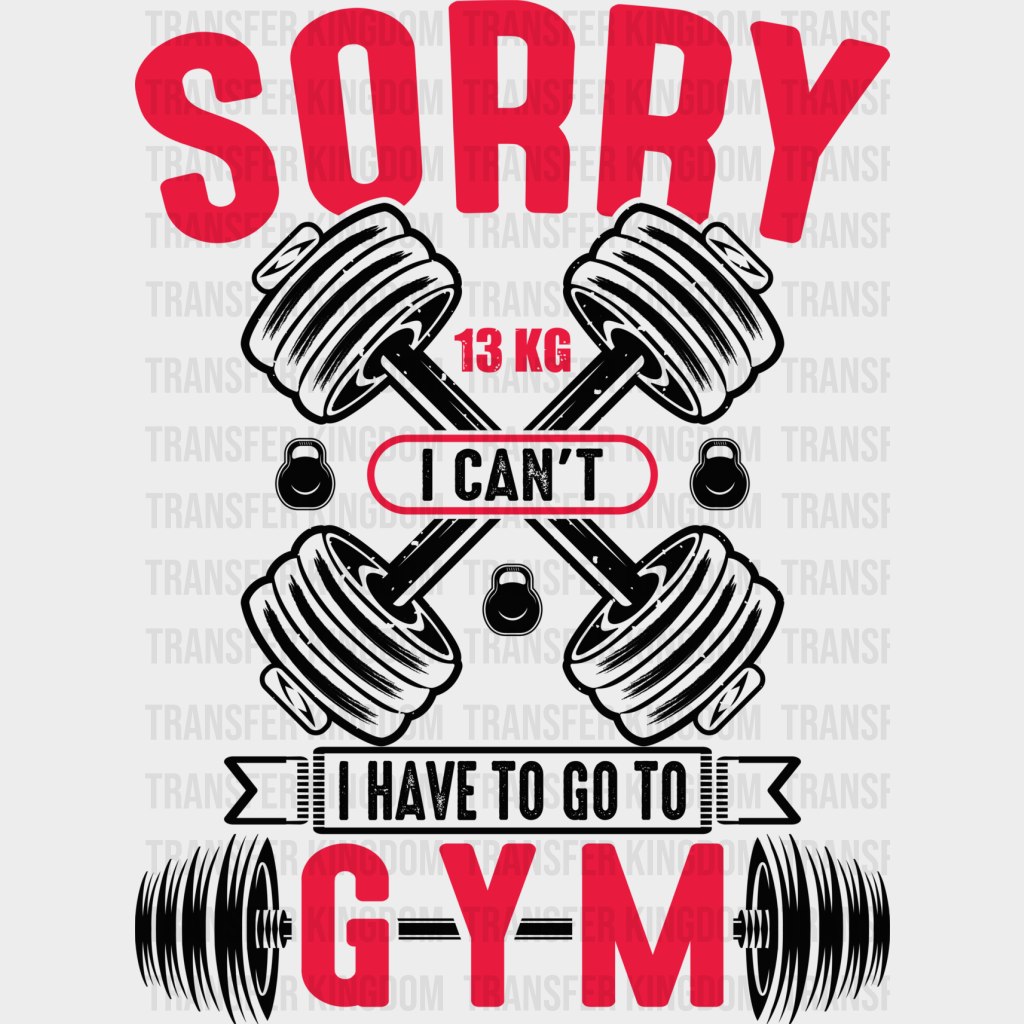 Sorry I Can’t Have To Go Gym - Gym Dtf Heat Transfer Unisex S & M (10’’) / Dark Color Design