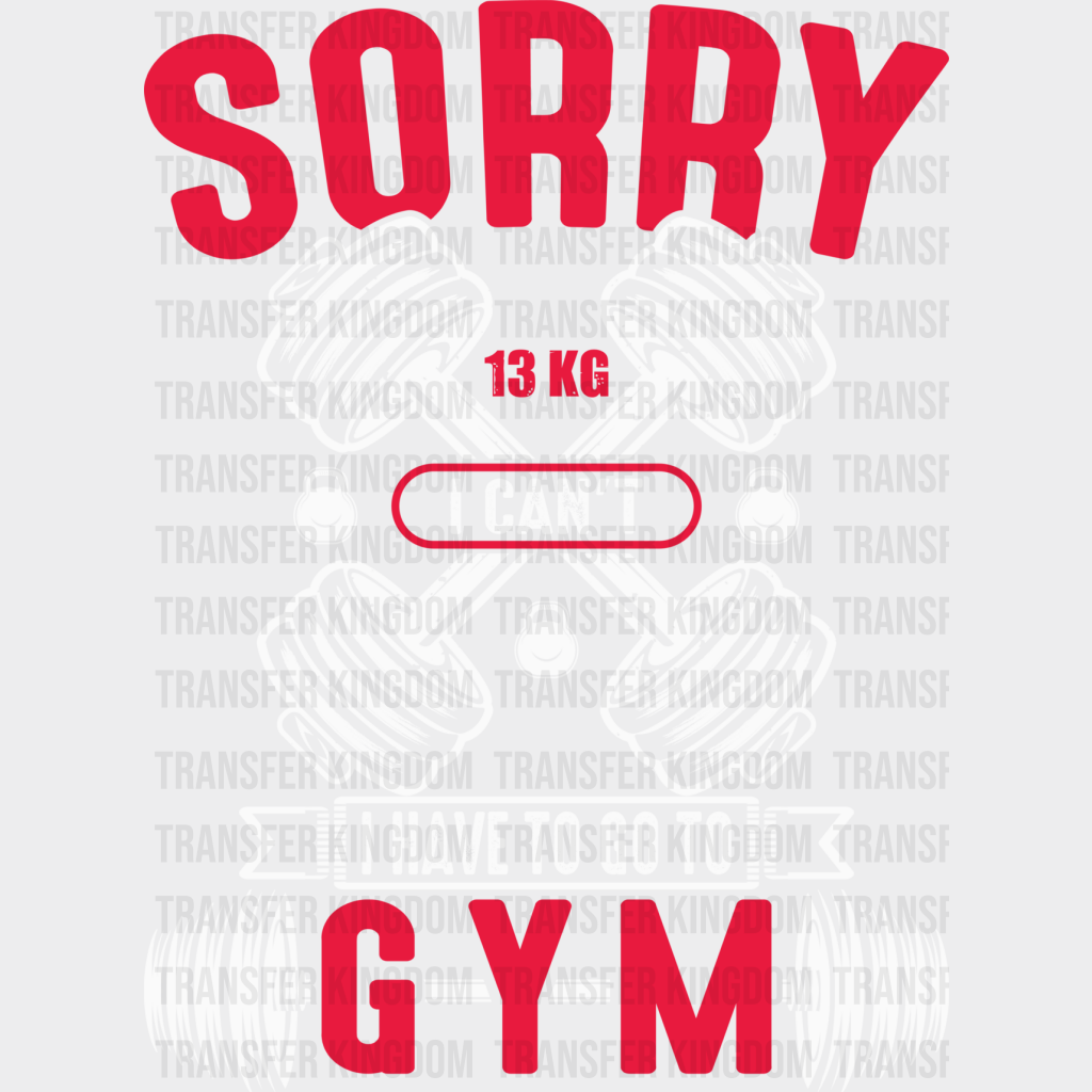 Sorry I Can’t Have To Go Gym - Gym Dtf Heat Transfer Unisex S & M (10’’) / Light Color Design