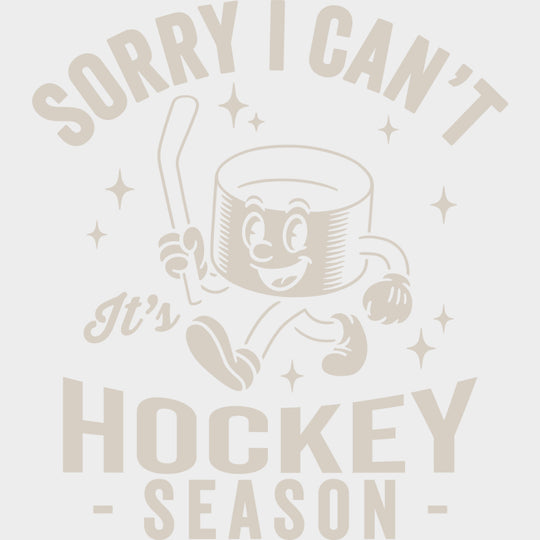 Sorry I Can’t It’s Hockey Season - Hockey DTF Transfers Adult Unisex - S & M (10’’) / Light Color Design (See Imaging)