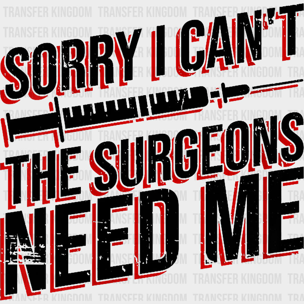 Sorry I Can’t The Surgeons Need Me - CRNA Nurse DTF Transfers Adult Unisex - S & M (10’’) / Dark Color Design (See