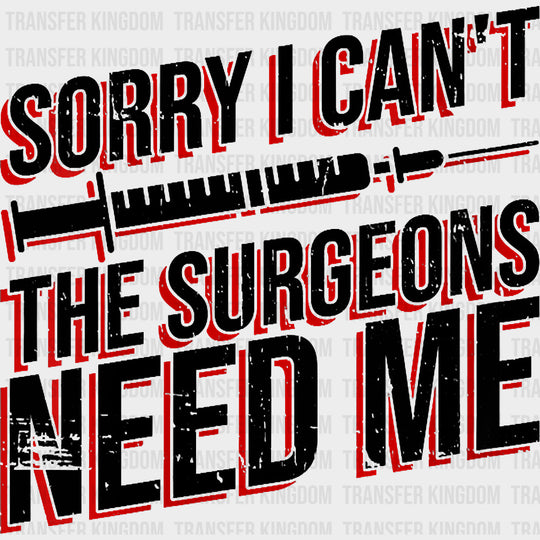 Sorry I Can’t The Surgeons Need Me - CRNA Nurse DTF Transfers Adult Unisex - S & M (10’’) / Dark Color Design (See