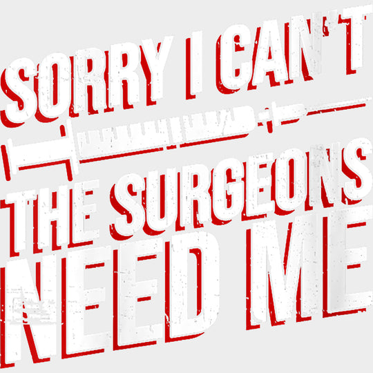 Sorry I Can’t The Surgeons Need Me - CRNA Nurse DTF Transfers Adult Unisex - S & M (10’’) / Light Color Design (See