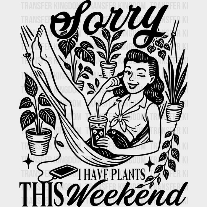 Sorry I Have Plants This Weekend - Plants DTF Transfers