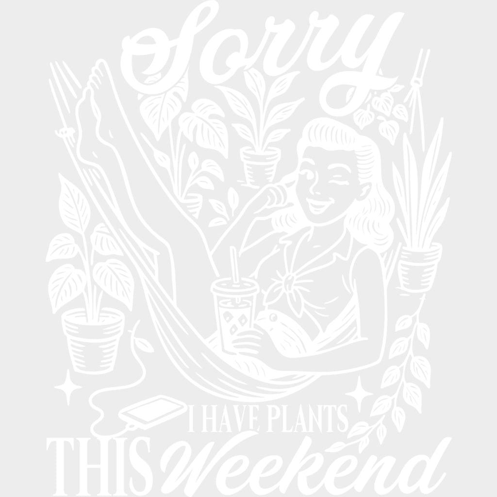 Sorry I Have Plants This Weekend - Plants DTF Transfers Adult Unisex - S & M (10’’) / Light Color Design (See Imaging)