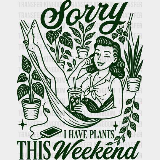 Sorry I Have Plants This Weekend - Gardening DTF Transfers - Adult Unisex - S & M (10’’) / Dark Color Design (See