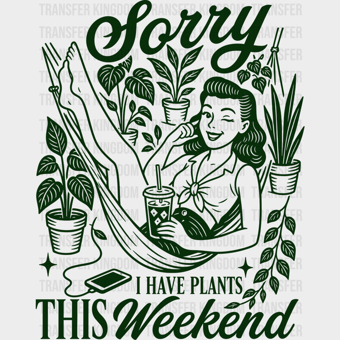 Sorry I Have Plants This Weekend - Gardening DTF Transfers