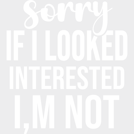 Sorry If I Looked Interested I’m Not - Funny Dtf Heat Transfer Unisex S & M (10’’) / Light