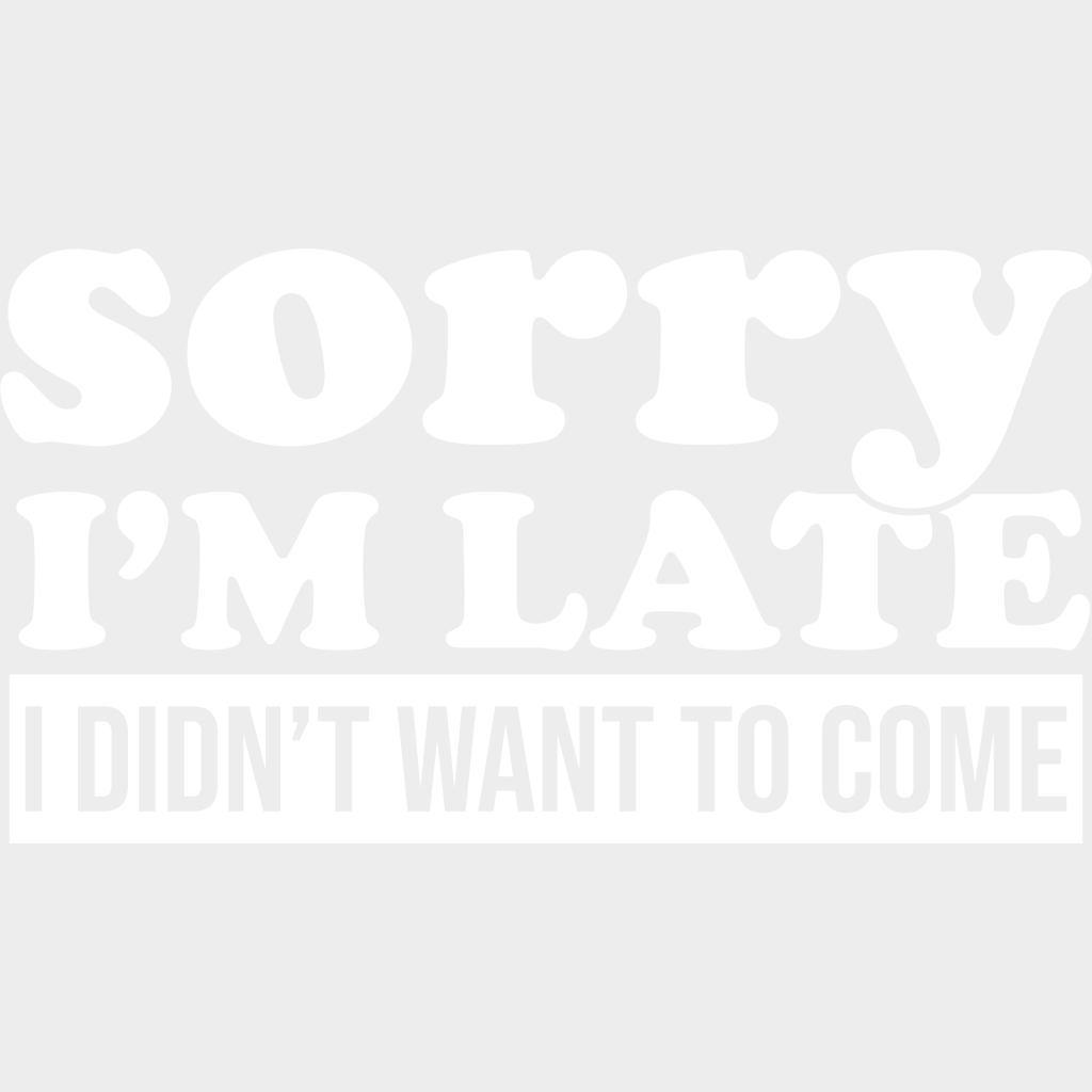 Sorry I’m Late I Didn’t Want To Come - Funny Dtf Heat Transfer Unisex S & M (10’’) / Light