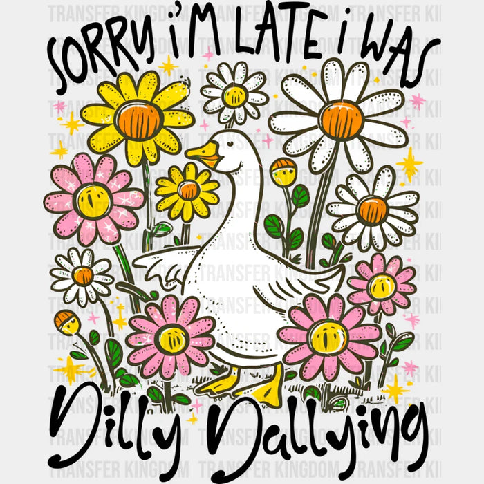Sorry I'm Late I Was Dilly Dallying - Funny DTF Transfer
