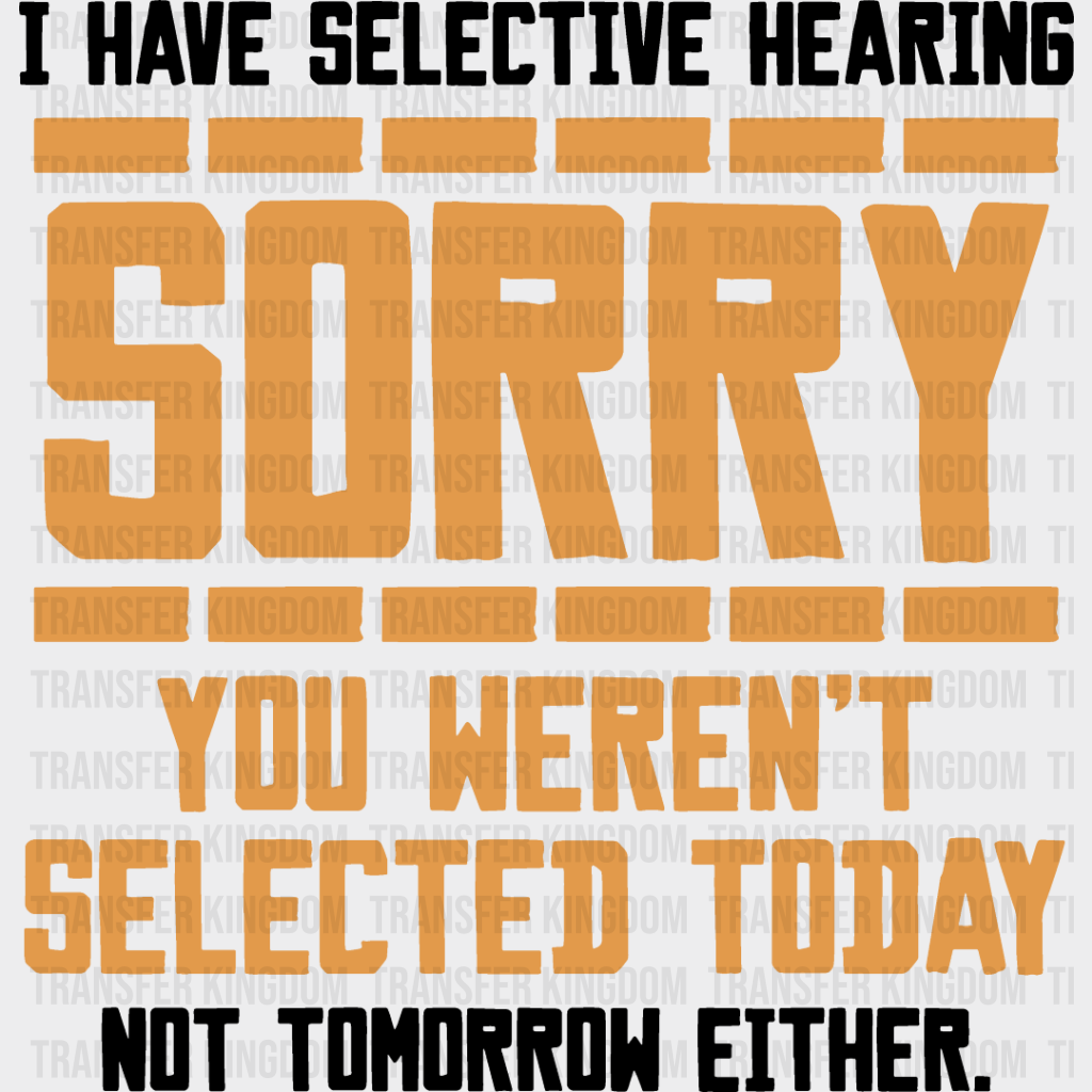 Sorry You Weren’t Selected Today - Funny Dtf Heat Transfer Unisex S & M (10’’) / Dark Color