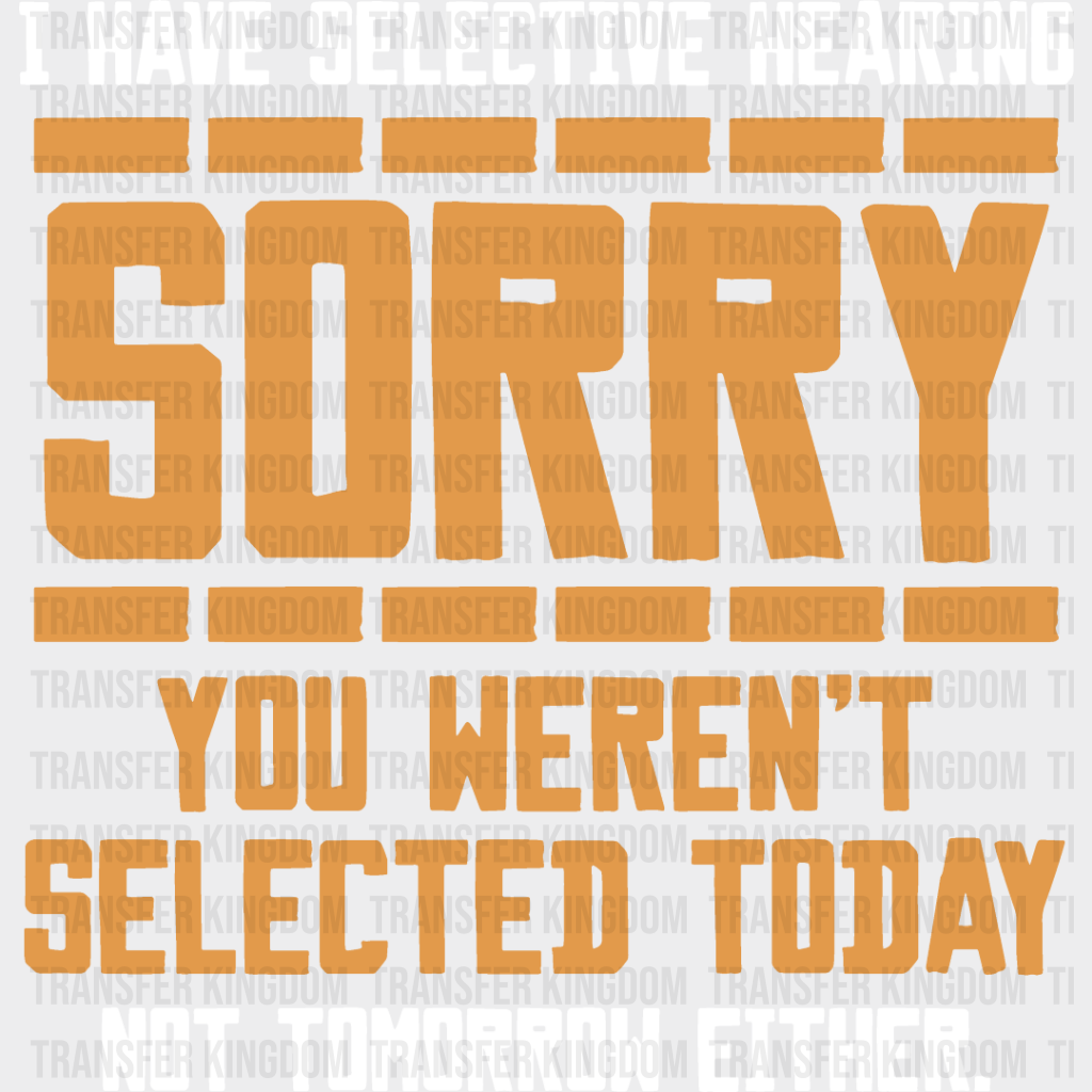 Sorry You Weren’t Selected Today - Funny Dtf Heat Transfer Unisex S & M (10’’) / Light Color