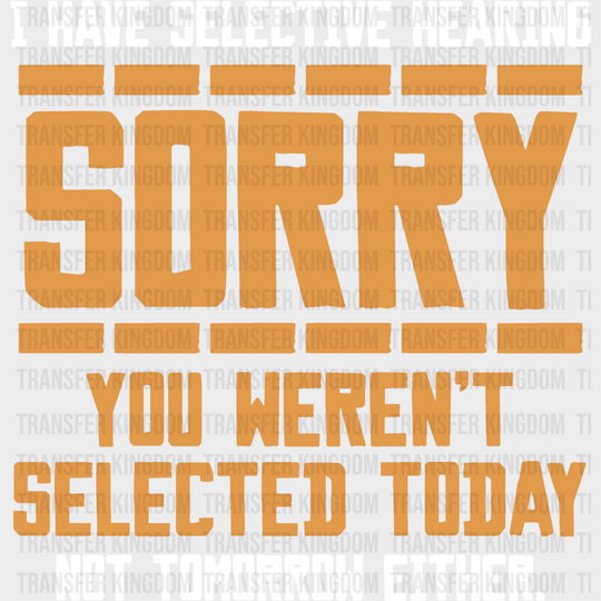 Sorry You Weren’t Selected Today - Funny Dtf Heat Transfer Unisex S & M (10’’) / Light Color