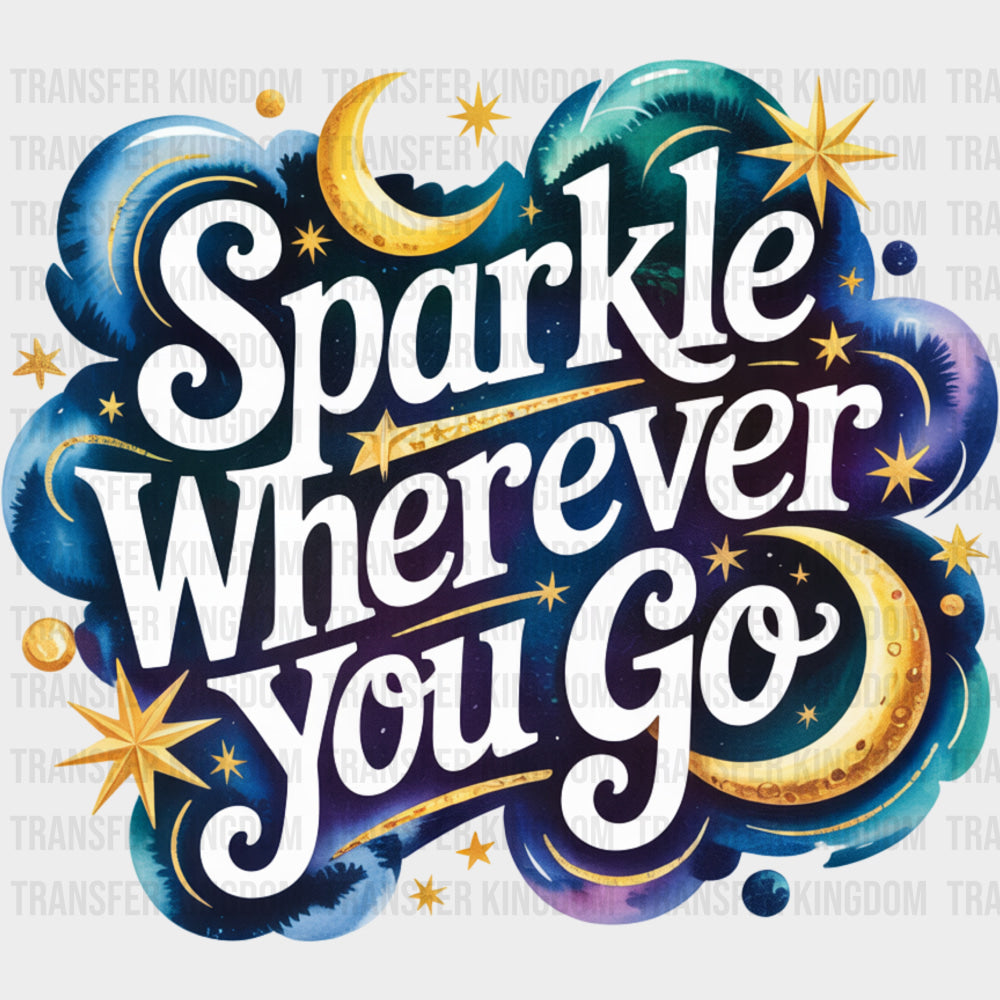 Sparkle Wherever You Go, Night Time - Quotes DTF Transfers transfer-kingdom