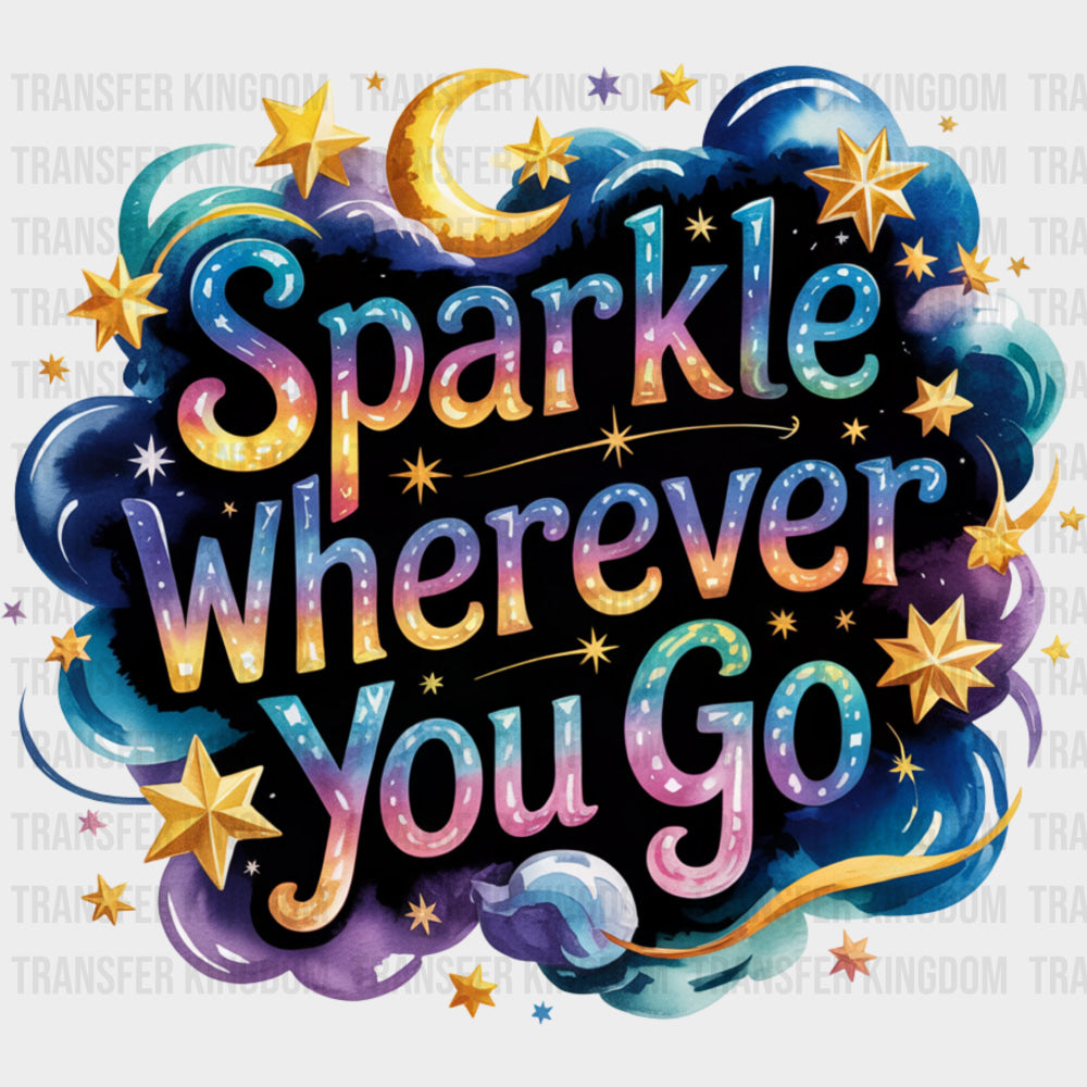 Sparkle Wherever You Go - Quotes DTF Transfers Adult Unisex - S & M (10’’) / Dark Color Design (See Imaging)
