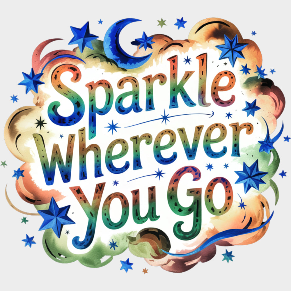 Sparkle Wherever You Go - Quotes DTF Transfers Adult Unisex - S & M (10’’) / Light Color Design (See Imaging)