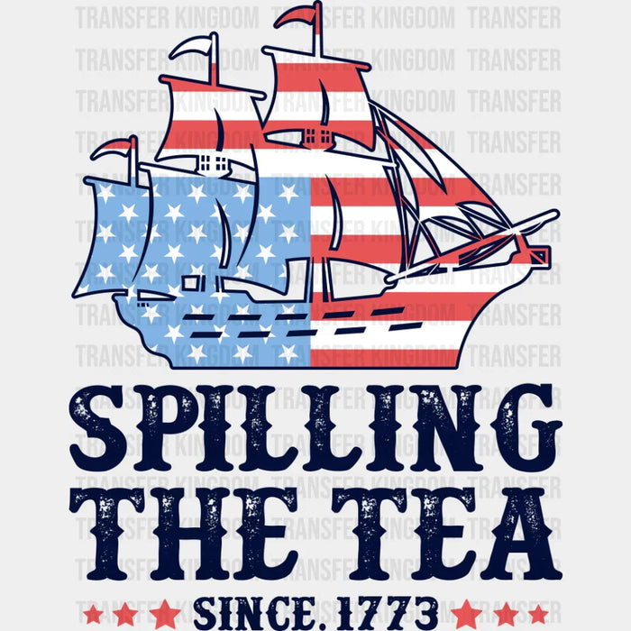 Spilling The Tea Since 1773 - 4th Of July DTF Transfer