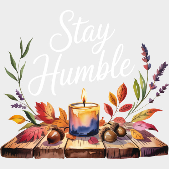 Stay Humble Candle - Quotes DTF Transfers Adult Unisex - S & M (10’’) / Light Color Design (See Imaging)