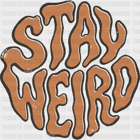 Stay Weird - Funny DTF Transfers