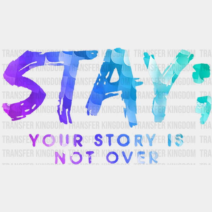 Stay Your Story Is Not Over Colorful Design - Suicide Awareness DTF Transfer