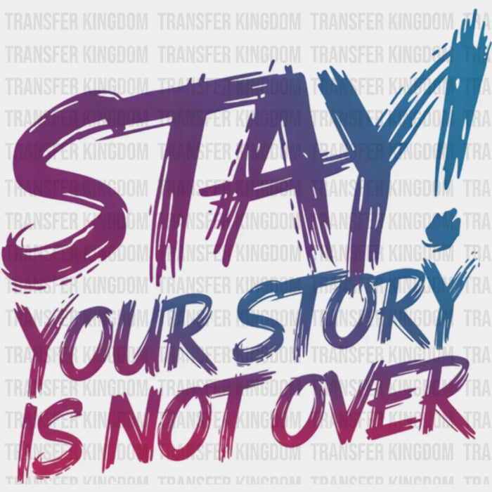 Stay Your Story Is Not Over - Suicide Awareness DTF Transfer