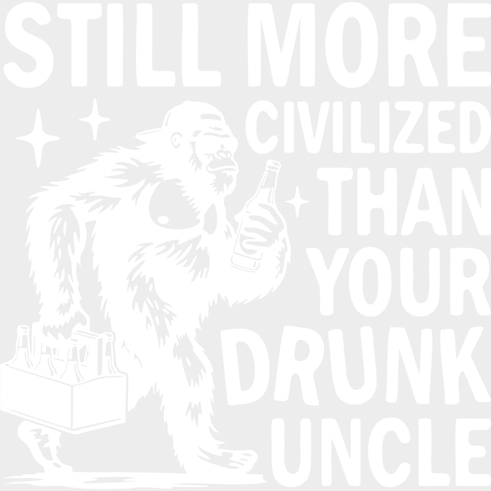 Still More Civilized Than Your Drunk Uncle - Uncle DTF Transfers transfer-kingdom Light Color Design (See Imaging)