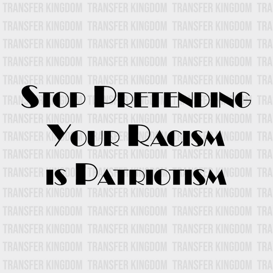 Stop Pretending Your Racism Is Patriotism Design - Dtf Heat Transfer Unisex S & M ( 10 ) / Dark