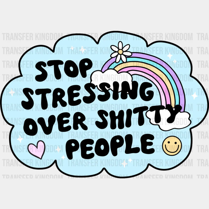 Stop Stressing Over Shitty People - Mental Health DTF Transfer