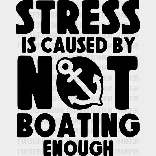 Stress Is Caused By Not Boating - Boating DTF Transfers Adult Unisex - S & M (10’’) / Dark Color Design (See Imaging)