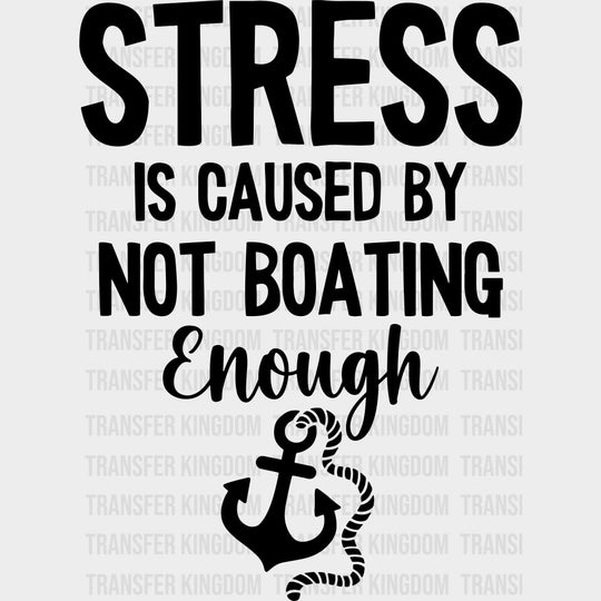 Stress Is Caused By Not Boating Enough - Boating DTF Transfers Adult Unisex - S & M (10’’) / Dark Color Design (See