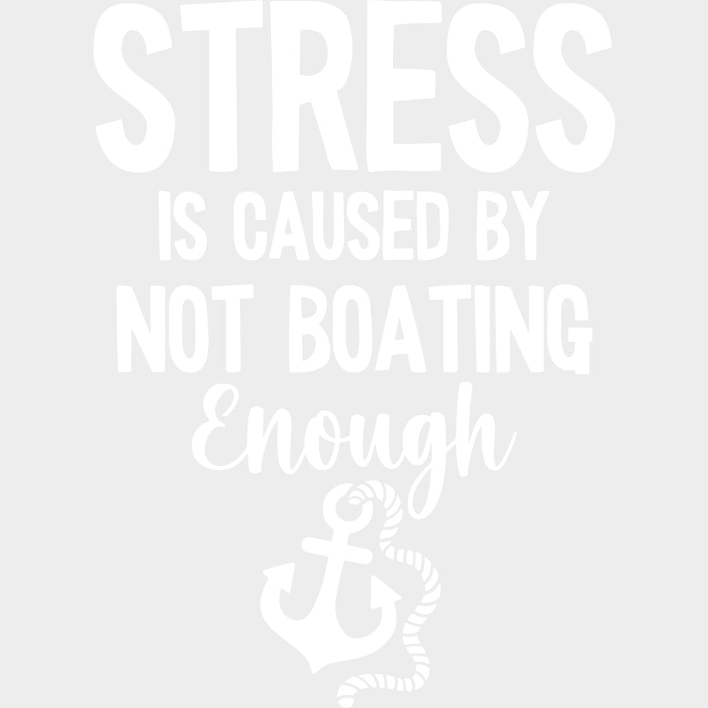 Stress Is Caused By Not Boating Enough - Boating DTF Transfers Adult Unisex - S & M (10’’) / Light Color Design (See