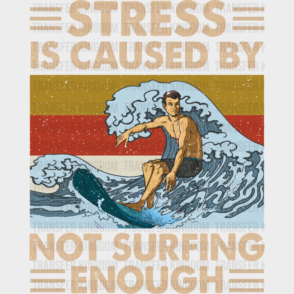 Stress Is Caused By Not Surfing Enough - Surfing DTF Transfers transfer-kingdom