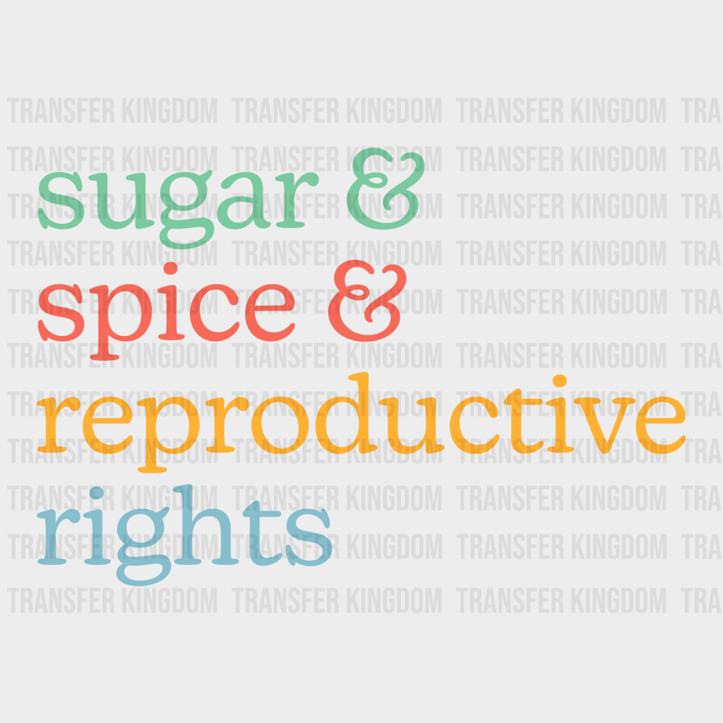 Sugar And Spice & Reproductive Rights Woman Design - Dtf Heat Transfer