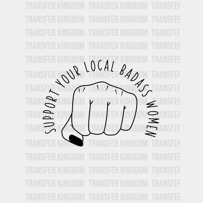 Support Your Local Badass Women Design - DTF heat transfer