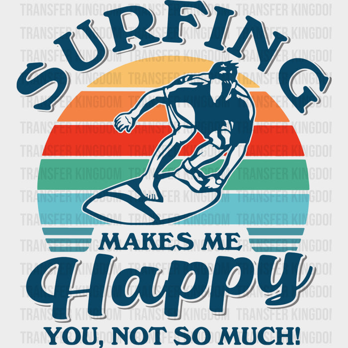 Surfing Makes Me Happy, You, Not So Much - Surfing DTF Transfers