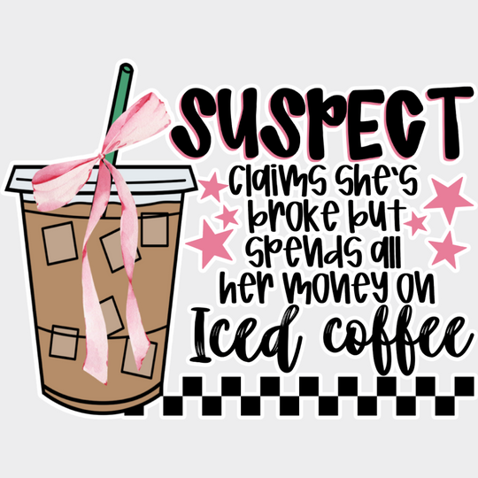 Suspect Claims She’s Broke But Spends All Her Money On Iced Coffee - Coffee DTF Transfer Adult Unisex - S & M (10’’)