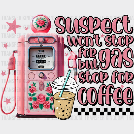 Suspect Won’t Stop For Gas But Stop For Coffee - Coffee DTF Transfer Adult Unisex - S & M (10’’) / Dark Color Design