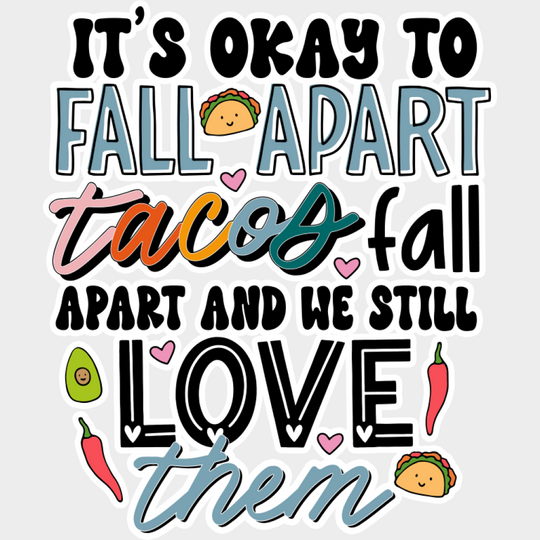 Tacos Fall Apart And We Still Love Them - Mental Health DTF Transfer Adult Unisex - S & M (10’’) / Light Color Design